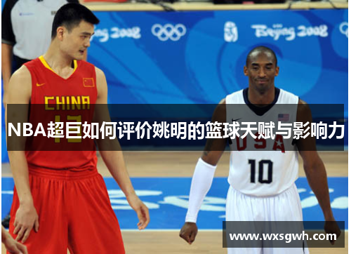 NBA超巨如何评价姚明的篮球天赋与影响力