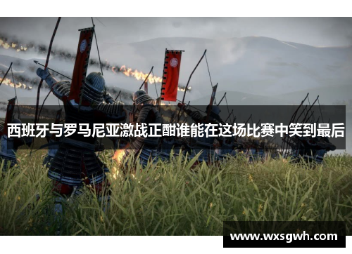 西班牙与罗马尼亚激战正酣谁能在这场比赛中笑到最后